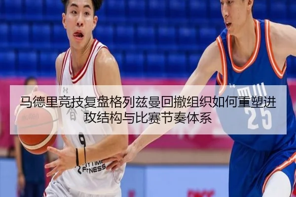 马德里竞技复盘格列兹曼回撤组织如何重塑进攻结构与比赛节奏体系 | kaiyun