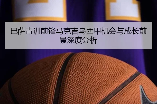 巴萨青训前锋马克吉乌西甲机会与成长前景深度分析 - kaiyun