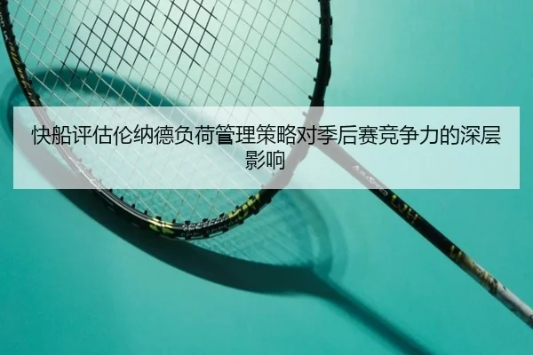 快船评估伦纳德负荷管理策略对季后赛竞争力的深层影响 - kaiyun