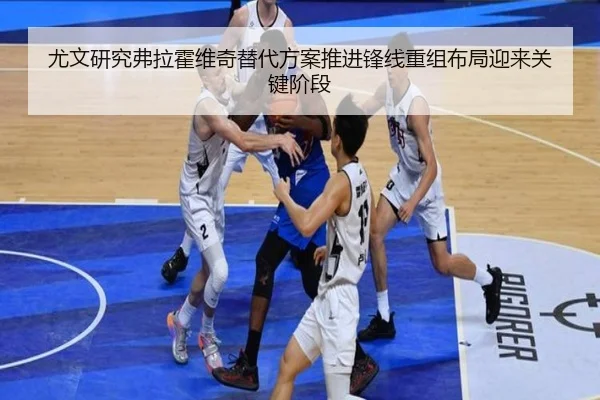 尤文研究弗拉霍维奇替代方案推进锋线重组布局迎来关键阶段 - kaiyun